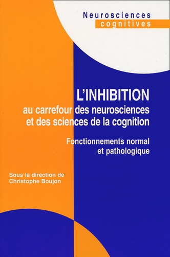  BOUJON - L'Inhibition Au Carrefour Des Neurosciences Et Des Sciences De La Cognition. Fonctionnements Normal Et Pathologique.