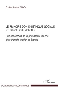 Boukari Aristide Gnada - Le principe don en éthique sociale et théologie morale - Une implication de la philosophie du don chez Derrida, Marion et Bruaire.