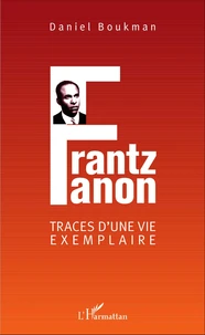 Frantz Fanon, traces d'une vie exemplaire