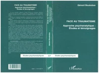 Face au traumatisme. Approche psychanalytique : études et témoignages
