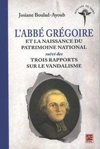 L'abbé Grégoire et la naissance du patrimoine national suivi des Trois rapports sur le vandalisme