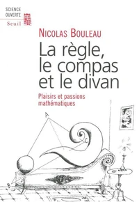La Regle, Le Compas Et Le Divan. Plaisirs Et Passions Mathematiques