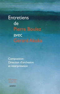 Entretiens de Pierre Boulez avec Gérard Akoka