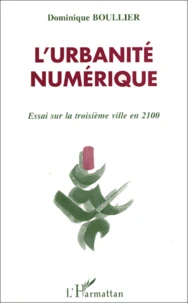 L'Urbanite Numerique. Essai Sur La Troisieme Ville En 2100