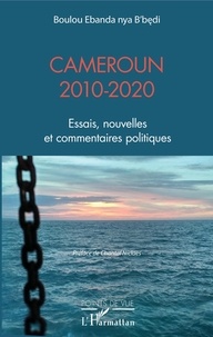 Boulou Ebanda Nya B'bedi - Cameroun 2010-2020 - Essais, nouvelles et commentaires politiques.