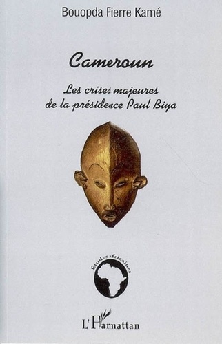 Bouopda Pierre Kamé - Cameroun - Les crises majeures de la présidence Paul Biya.