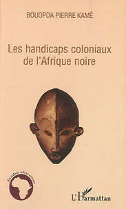 Bouopda Pierre Kamé - Les handicaps coloniaux de l'Afrique noire.