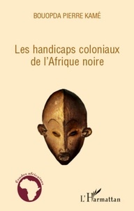 Bouopda Pierre Kamé - Les handicaps coloniaux de l'Afrique noire.