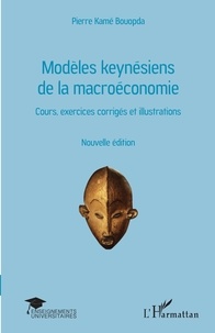 Bouopda Pierre Kamé - Modèles keynésiens de la macroéconomie - Cours, exercices corrigés et illustrations.