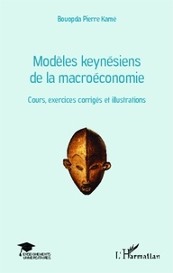Bouopda Pierre Kamé - Modèles keynésiens de la macroéconomie - Cours, exercices corrigés et illustrations.