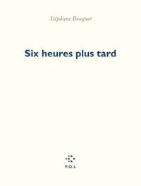 Six heures plus tard