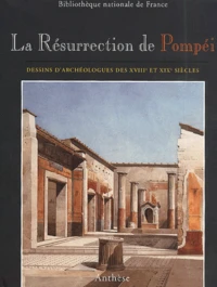 La Resurrection De Pompei. Dessins D'Archeologues Des Xviiieme Et Xixeme Siecles
