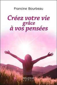 Créez votre vie grâce à vos pensées