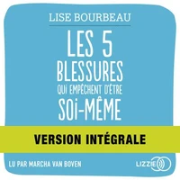 Les cinq blessures qui empêchent d'être soi-même (version intégrale)