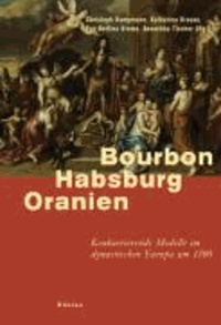 Bourbon - Habsburg - Oranien - Konkurrierende Modelle im dynastischen Europa um 1700.