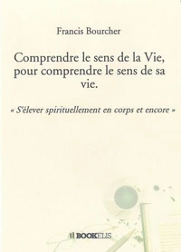 Comprendre le sens de la Vie, pour comprendre le sens de sa vie.