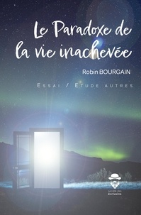Bourgain Robin - Le paradoxe de la vie inachevee.
