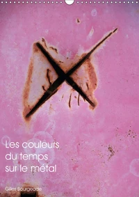 Les couleurs du temps sur le métal (Calendrier mural 2017 DIN A3 vertical)
