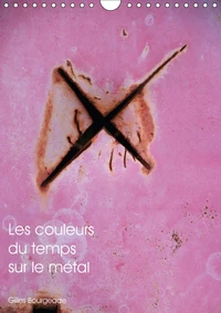 Les couleurs du temps sur le métal (Calendrier mural 2017 DIN A4 vertical)