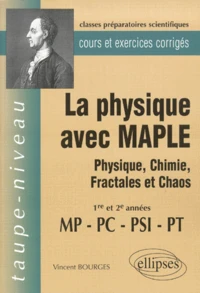 La Physique Avec Maple Mp/Pc/Psi/Pt. Physique, Chimie, Fractales Et Chaos, Cours Et Exercices Corriges