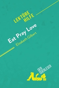 Bourguignon Catherine - Lektürehilfe  : Eat, pray, love von Elizabeth Gilbert (Lektürehilfe) - Detaillierte Zusammenfassung, Personenanalyse und Interpretation.