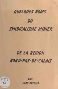 Quelques noms du syndicalisme minier de la région Nord-Pas-de-Calais