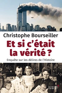 Et si c'était la vérité? - Enquête sur les délires de l'Histoire