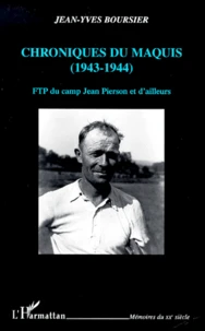 Chroniques Du Maquis (1943-1944). Ftp Du Camp Jean Pierson Et D'Ailleurs