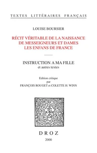 Récit véritable de la naissance de messeigneurs et dames les enfans de France ; Instruction à ma fille et autres textes