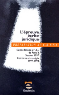 L'Epreuve Ecrite Juridique. Sujets Donnes A L'Iej De Paris Ii Session 1997, Exercices Et Corriges 1997-1998 Iej De Paris Ii