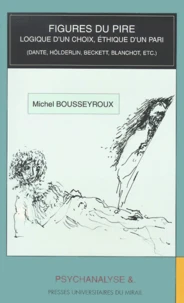 Figures Du Pire. Logique D'Un Choix, Ethique D'Un Pari (Dante, Holderling, Beckett, Blanchot, Etc.)