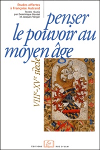  Boutet - Penser Le Pouvoir Au Moyen Age ( Viiie-Xve Siecle). Etudes D'Histoire Et De Litterature Offertes A Francoise Autrand.