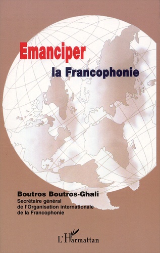 Boutros Boutros-Ghali - Emanciper La Francophonie.