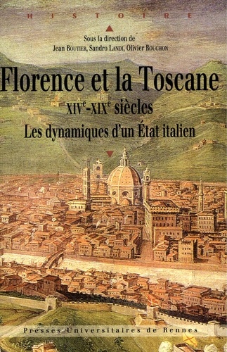 Florence et la Toscane XIVe-XIXe siècles. Les dynamiques d'un Etat italien