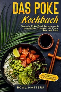 Das Poke Kochbuch: Gesunde Poke Bowl Rezepte nach hawaiischer Tradition mit Fisch, Reis und Salat - Inklusive Tipps & Tricks und Acai-Bowl Rezepte