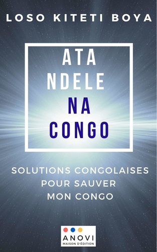 ATA NDELE NA CONGO: Solutions Congolaises Pour Sauver mon Congo