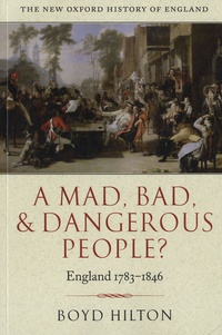 Boyd Hilton - A Mad, Bad, and Dangerous People ? - England 1783-1846.