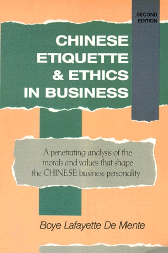Boyé Lafayette de Mente - CHINESE ETIQUETTE AND ETHICS IN BUSINESS. - A penetrating analysis of the morals and values that shape the CHINESE business personality, second edition.