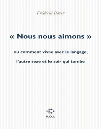 Nous nous aimons ou Comment vivre avec le langage, l'autre sexe et la nuit qui tombe