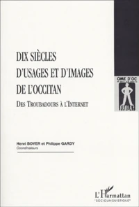 Dix Siecles D'Usages Et D'Images De L'Occitan. Des Troubadours A L'Internet