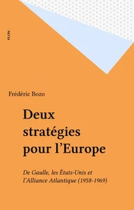 Deux Strategies Pour L'Europe. De Gaule, Les Etats-Unis Et L'Alliance Atlantique 1958-1969