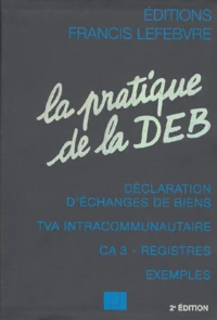 La Pratique De La Deb. Declaration D'Echanges De Biens, Tva Intracommunautaire, Ca 3-Registres, Exemples, 2eme Edition A Jour Au 1er Aout 1998