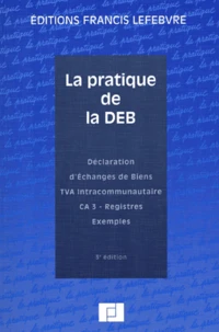 La Pratique De La Deb. Declaration D'Echanges De Biens, Tva Intracommunautaire, Ca 3, Registres, Exemples, 3eme Edition