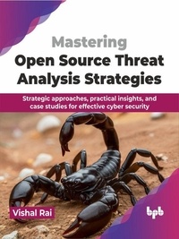  BPB - Mastering Open Source Threat Analysis Strategies: Strategic approaches, practical insights, and case studies for effective cyber security.