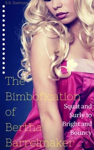 The Bimbofication of Bertha Barrelmaker: Squat and Surly to Bright and Bouncy