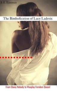 The Bimbofication of Lucy Ladroix: From Ebony Nobody to Waxplay Femdom Queen!