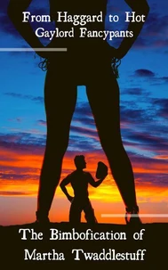 The Bimbofication of Martha Twaddlestuff: From Haggard to Hot