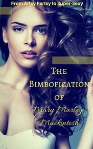 The Bimbofication of Mary Marley-Mackintosh: From Artsy Fartsy to Super-Sexy