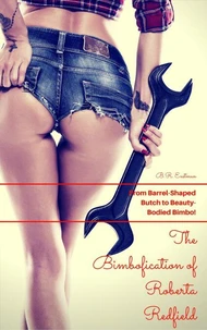 The Bimbofication of Roberta Redfield: From Barrel-Shaped Butch to Beauty-Bodied Bimbo!