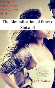 The Bimbofication of Stacey Slutwell: One Nerdy Woman Goes From Zero to Bimbo
